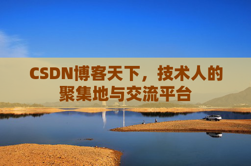 CSDN博客天下,技术人的聚集地与交流平台