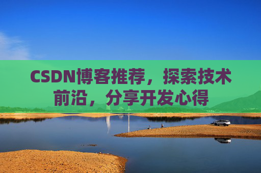 CSDN博客推荐,探索技术前沿,分享开发心得